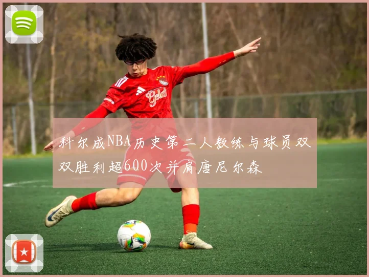 科尔成NBA历史第二人教练与球员双双胜利超600次并肩唐尼尔森