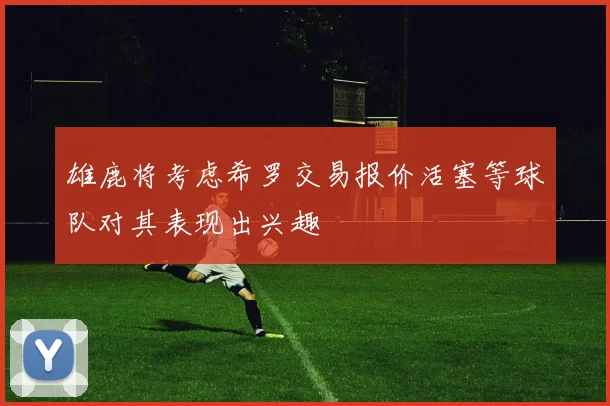 雄鹿将考虑希罗交易报价活塞等球队对其表现出兴趣